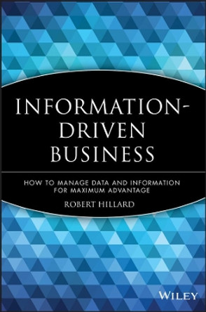 Information-Driven Business: How to Manage Data and Information for Maximum Advantage by Robert Hillard 9780470625774