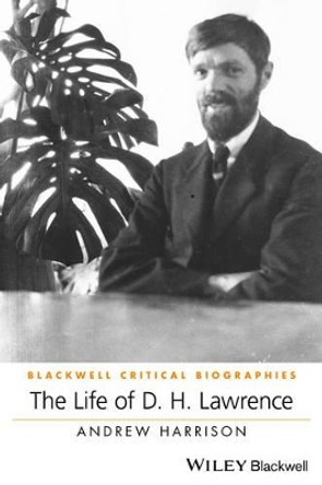 The Life of D. H. Lawrence: A Critical Biography by Andrew Harrison 9780470654781