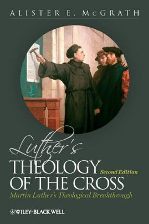 Luther's Theology of the Cross: Martin Luther's Theological Breakthrough by Alister E. McGrath 9780470655306