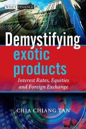 Demystifying Exotic Products: Interest Rates, Equities and Foreign Exchange by Chia K. Tan 9780470748152