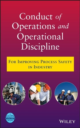 Conduct of Operations and Operational Discipline: For Improving Process Safety in Industry by Center for Chemical Process Safety (CCPS) 9780470767719