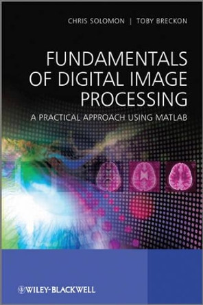 Fundamentals of Digital Image Processing: A Practical Approach with Examples in Matlab by Chris Solomon 9780470844731
