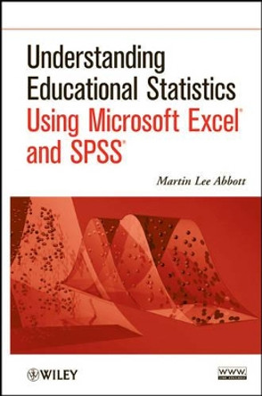 Understanding Educational Statistics Using Microsoft Excel and SPSS by Martin Lee Abbott 9780470889459
