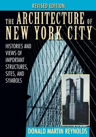 The Architecture of New York City: Histories and Views of Important Structures, Sites, and Symbols by Donald Martin Reynolds 9780471014393