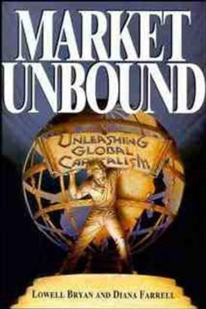 Market Unbound: Unleashing Global Capitalism by Lowell Bryan 9780471144465