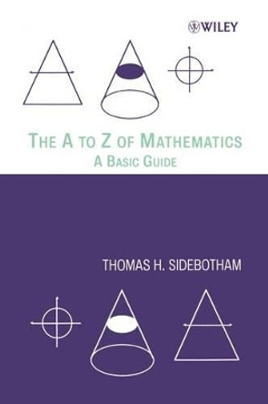 The A to Z of Mathematics: A Basic Guide by Thomas H. Sidebotham 9780471150459