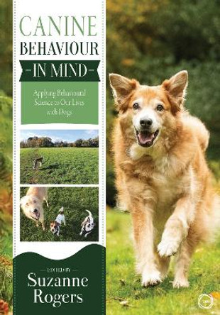 Canine Behaviour in Mind: Applying Behavioural Science to Our Lives with Dogs by Suzanne Rogers