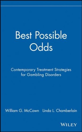 Best Possible Odds: Contemporary Treatment Strategies for Gambling Disorders by William G. McCown 9780471189695