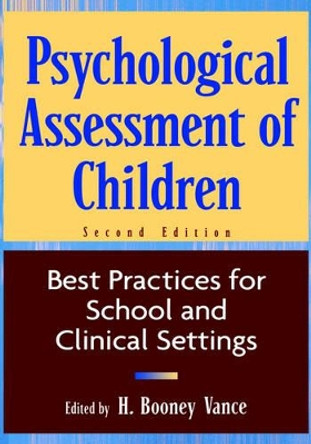 Psychological Assessment of Children: Best Practices for School and Clinical Settings by H.Booney Vance 9780471193012