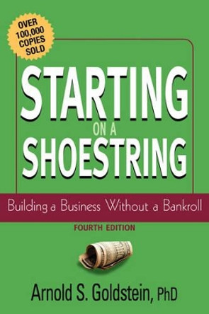 Starting on a Shoestring: Building a Business Without a Bankroll by Arnold S. Goldstein 9780471232889