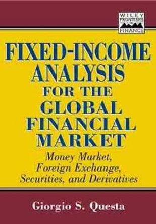 Fixed-Income Analysis for the Global Financial Market: Money Market, Foreign Exchange, Securities, and Derivatives by Giorgio S. Questa 9780471246534