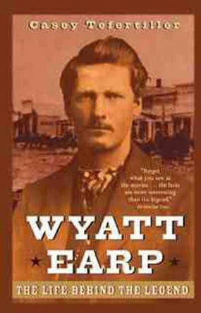 Wyatt Earp: The Life Behind the Legend by Casey Tefertiller 9780471283621