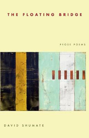 The Floating Bridge: Prose Poems by David Shumate