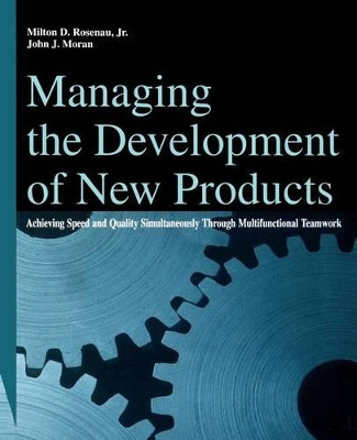 Managing the Development of New Products: Achieving Speed and Quality Simultaneously Through Multifunctional Teamwork by Milton D. Rosenau 9780471291831