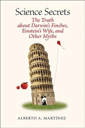 Science Secrets: The Truth about Darwin's Finches, Einstein's Wife, and Other Myths by Martinez