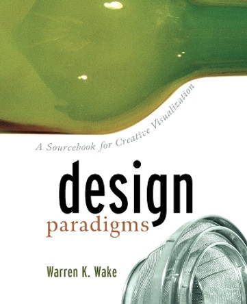 Design Paradigms: A Sourcebook for Creative Visualization by Warren K. Wake 9780471299769