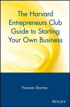 The Harvard Entrepreneurs Club Guide to Starting Your Own Business by Poonam Sharma 9780471326281