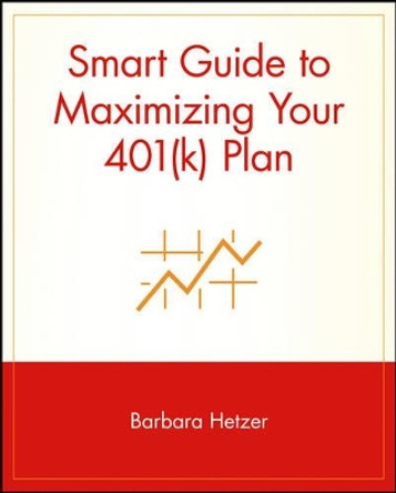 Smart Guide to Maximizing Your 401(k) Plan by Barbara Hetzer 9780471353614