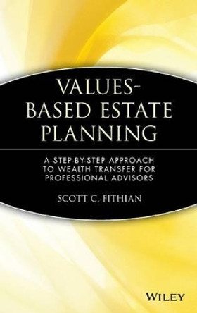 Values-Based Estate Planning: A Step-by-Step Approach to Wealth Transfer for Professional Advisors by Scott C. Fithian 9780471380405