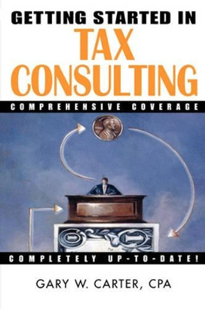 Getting Started in Tax Consulting by Gary W. Carter 9780471384540