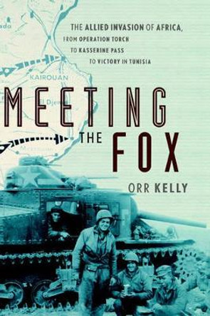 Meeting the Fox: The Allied Invasion of Africa, from Operation Torch to Kasserine Pass to Victory in Tunisia by Orr Kelly 9780471414292