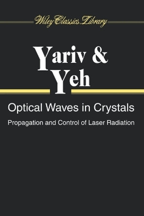 Optical Waves in Crystals: Propagation and Control of Laser Radiation by Amnon Yariv 9780471430810