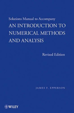 An Introduction to Numerical Methods and Analysis: Solutions Manual by James F. Epperson 9780470603512