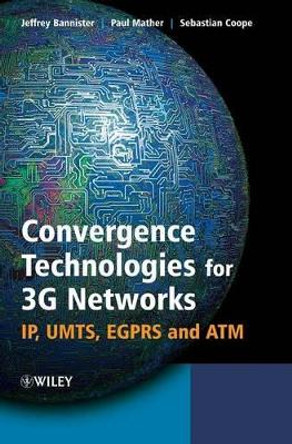 Convergence Technologies for 3G Networks: IP, UMTS, EGPRS and ATM by Jeffrey Bannister 9780470860915