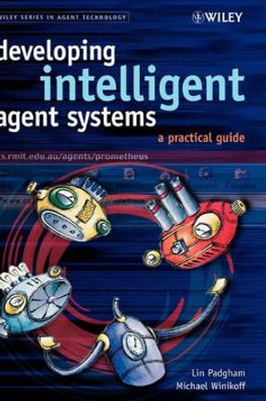 Developing Intelligent Agent Systems: A Practical Guide by Lin Padgham 9780470861202