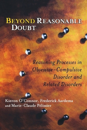 Beyond Reasonable Doubt: Reasoning Processes in Obsessive-Compulsive Disorder and Related Disorders by Kieron O'Connor 9780470868775