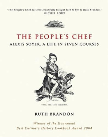 The People's Chef: Alexis Soyer, A Life in Seven Courses by Ruth Brandon 9780470869925