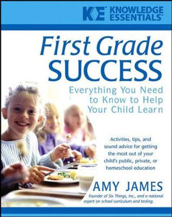 First Grade Success: Everything You Need to Know to Help Your Child Learn by Al James 9780471468189