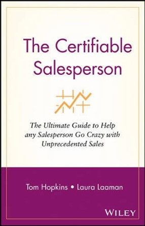 The Certifiable Salesperson: The Ultimate Guide to Help Any Salesperson Go Crazy with Unprecedented Sales! by Tom Hopkins 9780471478690