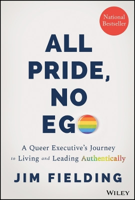 All Pride, No Ego: A Queer Executive's Journey to Living and Leading Authentically by Jim Fielding 9781394165285