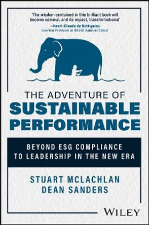 The Adventure of Sustainable Performance: Beyond E SG Compliance to Leadership in the New Era by S McLachlan 9781394177417