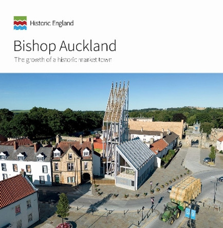 Bishop Auckland: The growth of a historic market town by Clare Howard 9781802078381