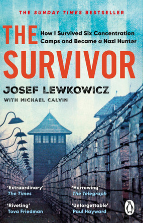 The Survivor: How I Survived Six Concentration Camps and Became a Nazi Hunter - The Sunday Times Bestseller by Josef Lewkowicz 9781529177497