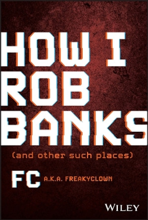 How I Rob Banks: And Other Such Places by FC 9781119911470