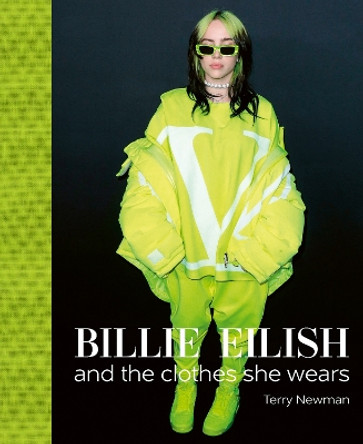 Billie Eilish: And the Clothes She Wears by Terry Newman 9781788842297