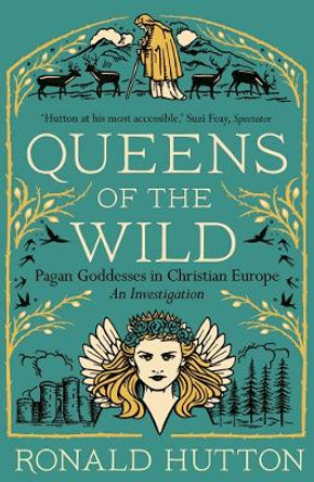Queens of the Wild: Pagan Goddesses in Christian Europe: An Investigation by Ronald Hutton 9780300273342