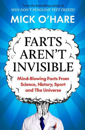 Farts Aren't Invisible: Mind-Blowing Facts From Science, History, Sport and The Universe by Mick O'Hare 9781915798947