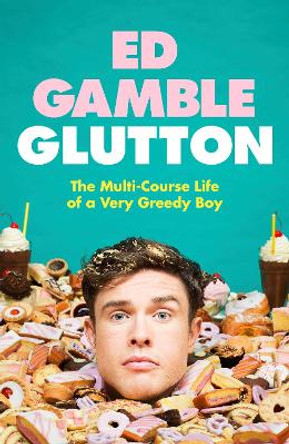 Glutton: The Multi-Course Life of a Very Greedy Boy by Ed Gamble 9781787636316