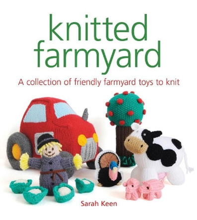 Knitted Farmyard: A Collection of Friendly Farmyard Toys to Knit by Sarah Keen 9781784945183