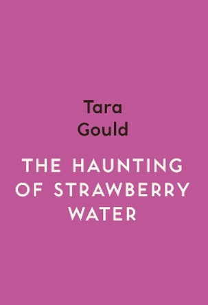 The Haunting of Strawberry Water by Tara Gould 9781912408504