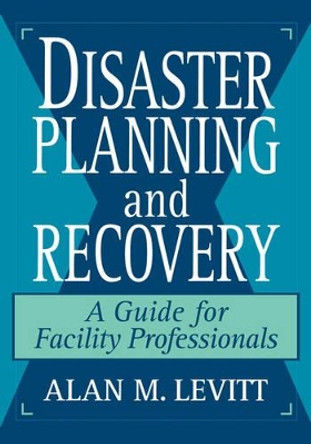 Disaster Planning and Recovery: A Guide for Facility Professionals by Alan M. Levitt 9780471142058