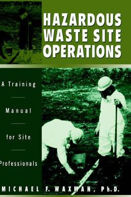 Hazardous Waste Site Operations: A Training Manual for Site Professionals by Michael F. Waxman 9780471142188