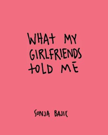 What My Girlfriends Told Me by Sonja Bajic 9781910463796