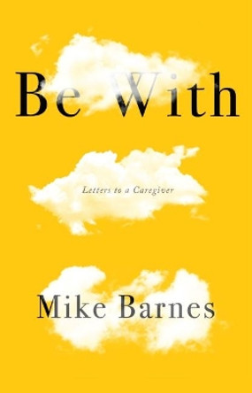 BE WITH: LETTERS TO A CARER by Mike Barnes 9781912408184