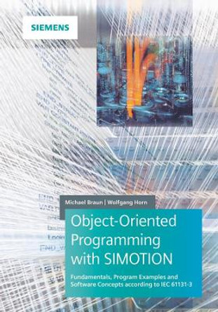 Object-Oriented Programming with SIMOTION: Fundamentals, Program Examples and Software Concepts According to IEC 61131-3 by Michael Braun 9783895784569
