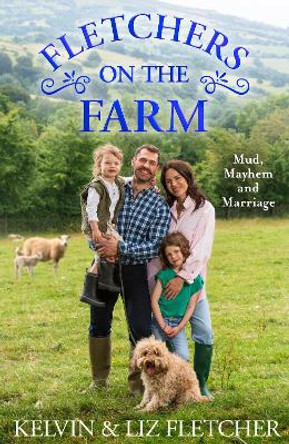 Fletchers on the Farm: Mud, Mayhem and Marriage by Kelvin Fletcher 9780008558529